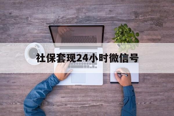 湖州最新社保套现24小时微信号方法分析(最方便真实的湖州社保费套现方法)