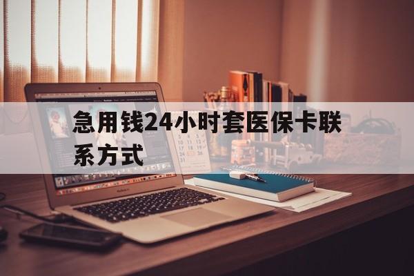 湖州最新急用钱24小时套医保卡联系方式方法分析(最方便真实的湖州联系方式网上雇人办事方法)