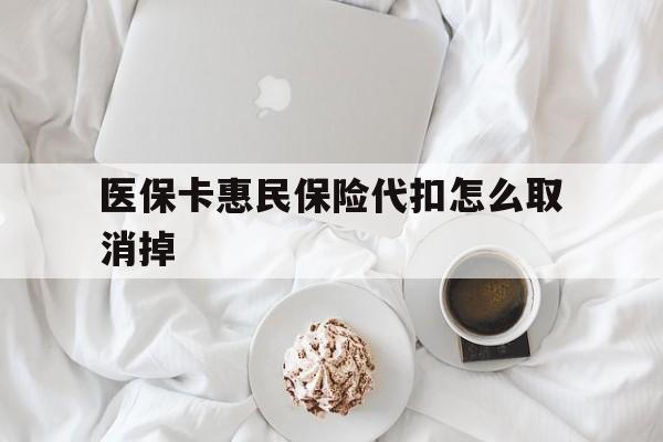 湖州最新医保卡惠民保险代扣怎么取消掉方法分析(最方便真实的湖州惠民保怎么取消自动缴费方法)